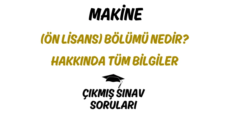Makine (Ön Lisans) Bölümü Nedir? Hakkında Tüm Bilgiler