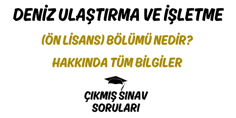 Deniz Ulaştırma ve İşletme (Ön Lisans) Bölümü Nedir? Hakkında Tüm Bilgiler