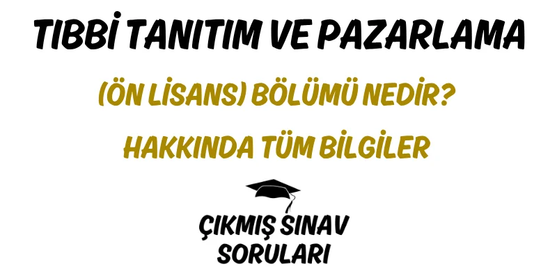 Tıbbi Tanıtım ve Pazarlama (Ön Lisans) Bölümü Nedir? Hakkında Tüm Bilgiler