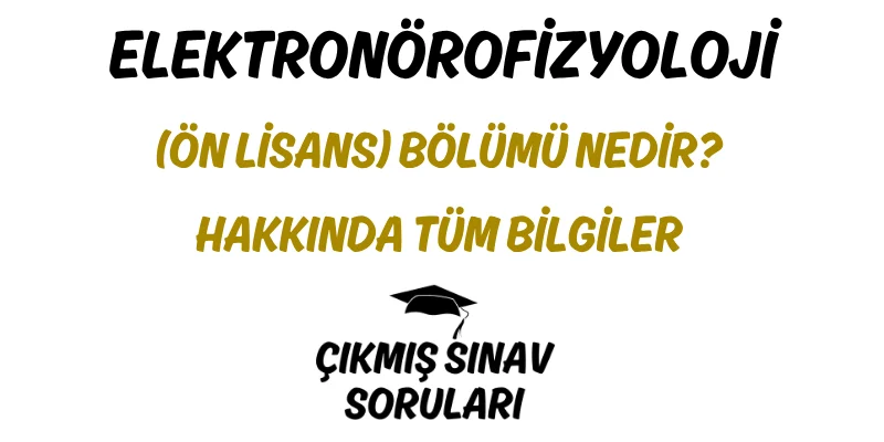 Elektronörofizyoloji (Ön Lisans) Bölümü Nedir? Hakkında Tüm Bilgiler