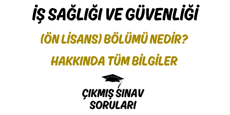 İş Sağlığı ve Güvenliği (Ön Lisans) Bölümü Nedir? Hakkında Tüm Bilgiler