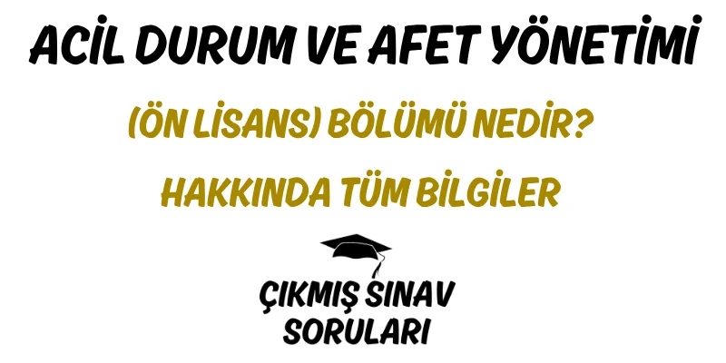 Acil Durum ve Afet Yönetimi (Ön Lisans) Bölümü Nedir? Hakkında Tüm Bilgiler