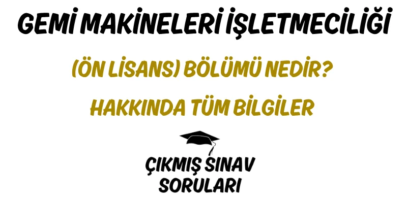 Gemi Makineleri İşletmeciliği (Ön Lisans) Bölümü Nedir? Hakkında Tüm Bilgiler