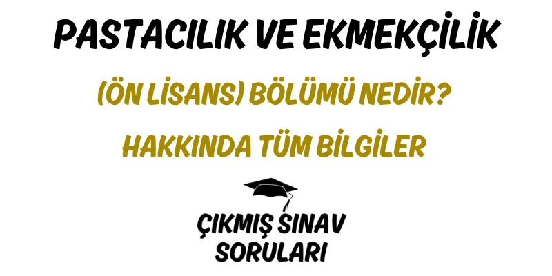 Pastacılık ve Ekmekçilik (Ön Lisans) Bölümü Nedir? Hakkında Tüm Bilgiler