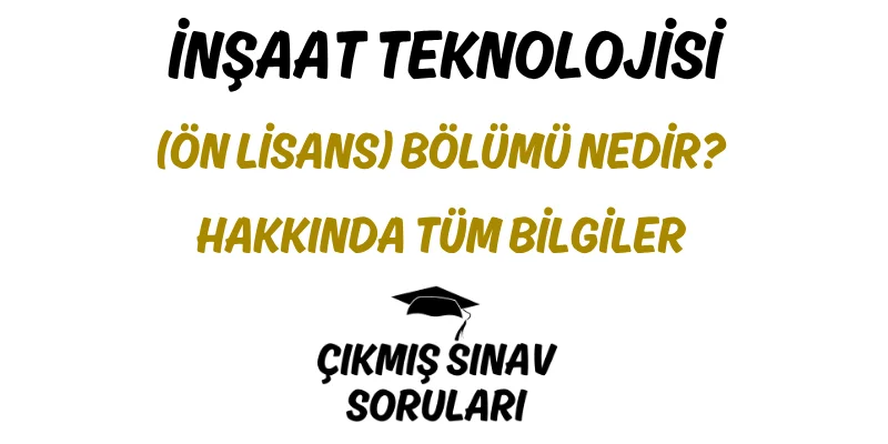 İnşaat Teknolojisi (Ön Lisans) Bölümü Nedir? Hakkında Tüm Bilgiler