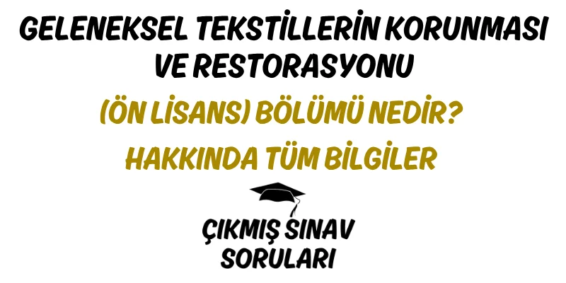 Geleneksel Tekstillerin Korunması ve Restorasyonu (Ön Lisans) Bölümü Nedir? Hakkında Tüm Bilgiler