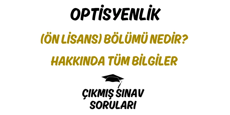 Optisyenlik (Ön Lisans) Bölümü Nedir? Hakkında Tüm Bilgiler