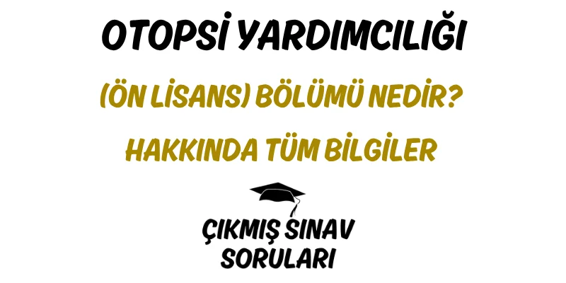 Otopsi Yardımcılığı (Ön Lisans) Bölümü Nedir? Hakkında Tüm Bilgiler