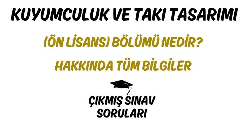 Kuyumculuk ve Takı Tasarımı (Ön Lisans) Bölümü Nedir? Hakkında Tüm Bilgiler